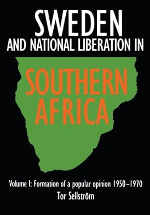Sweden and National Liberation in Southern Africa: VOLUME I: Formation of a Popular Opinion (1950 -1970)