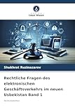 Rechtliche Fragen des elektronischen Geschäftsverkehrs im neuen Usbekistan Band 1: MONOGRAPHIE