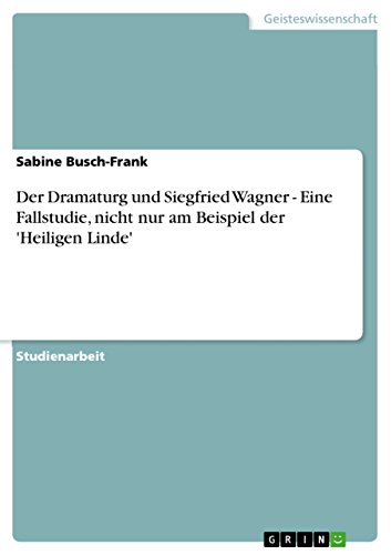 Der Dramaturg und Siegfried Wagner - Eine Fallstudie, nicht nur am Beispiel der 'Heiligen Linde' (German Edition)