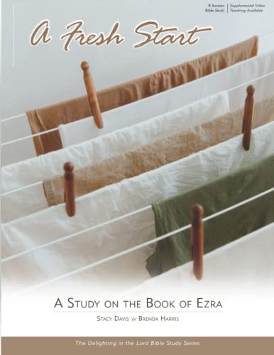 A Fresh Start: A Study on the Book of Ezra (Delighting in the Lord Bible Study)