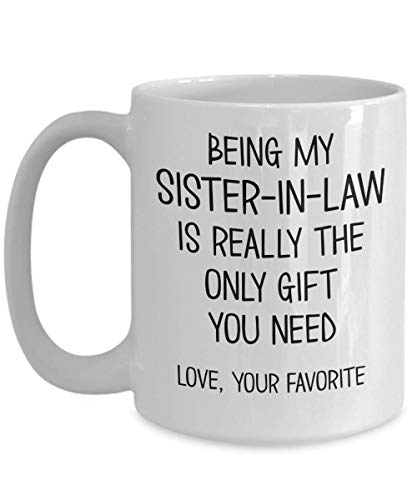 Caneca de café de cerâmica branca com o texto em inglês "Sister-in-Law" is the Only Gift You Need Love Your Favorite Funny 11 oz ou 15 oz