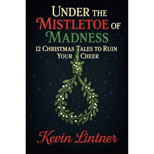 Under the Mistletoe of Madness:12 Christmas Tales to Ruin Your Cheer Audiolibro Por Kevin Lintner arte de portada