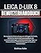 Produktbild LEICA D-LUX 8 BENUTZERHANDBUCH: Die komplette Beherrschung von Anfängern bis Profis, Schritt-für-Schritt-Benutzerhandbuch mit Kameraeinstellungen, ... Fehlerbehebung und kreativen Fototechniken