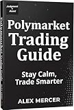 Polymarket Trading Guide: Stay Calm, Trade Smarter (The Polymarket Essentials Book 2)