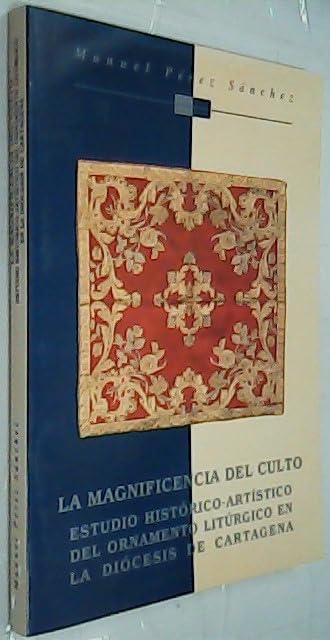 La magnificencia del culto. Estudio histórico artístico del ornamento litúrgico en la diócesis de Cartagena