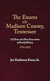  The Exums of Madison County, Tennessee: 272 Years and Nine Generations of Family History, 1750-2022
