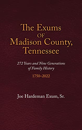The Exums of Madison County, Tennessee: 272 Years and Nine Generations of Family History, 1750-2022