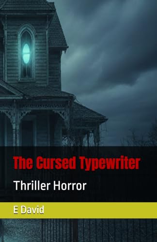 The Cursed Typewriter: Thriller Horror (PageTurner-Plot Twist-Gothic Horror-Chilling-Unreliable Narrator-Supernatural Suspense-Must Read)