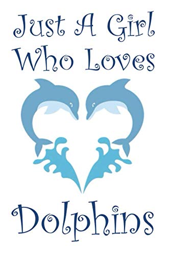 Just A Girl Who Loves Dolphins: Just A Girl Who Loves Dolphins, Dolphin notebook spiral, gifts for dolphin lovers,dolphin gifts under 5,Miami dolphins ... gifts for women,6 x 9 inches 120 pages.