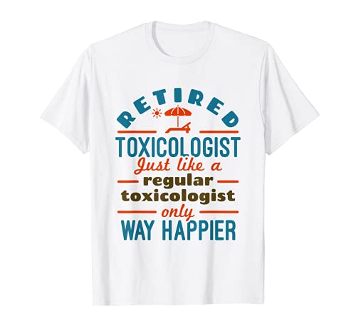 Retired Toxicologist Toxicology Retirement Happier T-Shirt