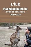  GUIDE DE VOYAGE DE L\'ÎLE KANGOUROU 2025/2026: Découvrez des plages immaculées, une faune unique, un pack conversationnel dans la baie secrète de la ... de Kelly Hill et une promenade côtière