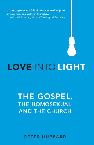 Love Into Light: The Gospel, the Homosexual and the Church