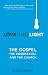 Love Into Light: The Gospel, the Homosexual and the Church