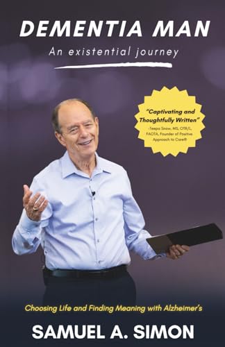 Dementia Man: An Existential Journey: Choosing Life and Finding Meaning with Alzheimer’s