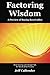 Factoring Wisdom: A Preview of Buying Receivables: Short Sayings and Straight Talk for New & Small Factors (Volume 1)