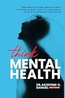 Think Mental Health: Break Free from Anxiety and Depression, Rewire Your Mind, and Master the B.A.T. Method for Lasting Peace, Clarity, and Confidence to Lead Your Life 9786058267 Book Cover