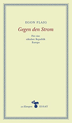 Gegen den Strom: Für eine säkulare Republik Europa. Essays (zu Klampen Essays)