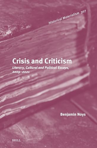 Crisis and Criticism: Literary, Cultural and Political Essays, 2009–2021 (Historical Materialism Book Series, 307)