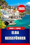  ELBA REISEFÜHRER: Ein kompletter Reisebegleiter zum Juwel der Westküste Italiens