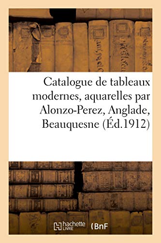 Catalogue de Tableaux Modernes, Aquarelles Par Alonzo-Perez, Anglade, Beauquesne (French Edition)