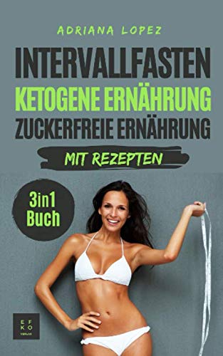 Intervallfasten Ketogene Ernährung Zuckerfreie Ernährung: Low Carb Kochbuch | Abnehmen | Gesunde E Intervallfasten Ketogene Ernährung Zuckerfreie Ernährung: Low Carb Kochbuch | Abnehmen | Gesunde E