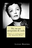 NO, NO ME ARREPIENTO DE NADA: Vida y canciones de Edith Piaf (Biodramas de famosos nº 1)