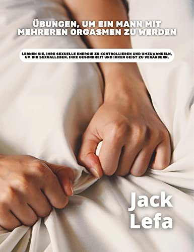 Übungen, um ein Mann mit mehreren Orgasmen zu werden: Lernen Sie, Ihre sexuelle Energie zu kontrolli