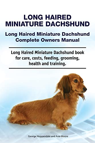 Long Haired Miniature Dachshund. Long Haired Miniature Dachshund Complete Owners Manual. Long Haired Miniature Dachshund book for care, costs, feeding, grooming, health and training.