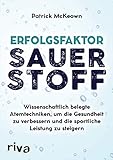 Erfolgsfaktor Sauerstoff: Wissenschaftlich belegte Atemtechniken, um die Gesundheit zu verbessern und die sportliche Leistung zu steigern: ... zu steigern – mit der Buteyko-Methode