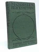 Modern Blacksmithing: Rational Horse Shoeing and Wagon Making B002ARVEWY Book Cover