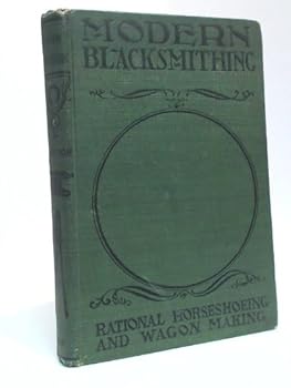 Hardcover Modern Blacksmithing: Rational Horse Shoeing and Wagon Making Book