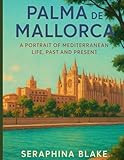 PALMA DE MALLORCA: A Portrait of Mediterranean Life, Past and Present