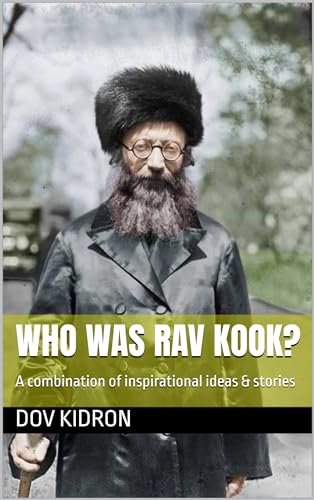 Who was Rav Kook?: A combination of inspirational ideas &