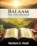 Balaam: The Soothsayer: The Prophet Who Would Not Listen