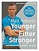 Matt Roberts' Younger, Fitter, Stronger: The Revolutionary 8-week Fitness Plan for Men