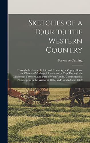 Sketches of a Tour to the Western Country: Through the States of Ohio and Kentucky, a Voyage Down the Ohio and Mississippi Rivers, and a Trip Through ... at Philadelphia in the Winter of 1807, ...