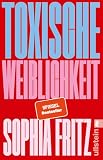 Toxische Weiblichkeit: Das Manifest für ein neues feministisches Miteinander