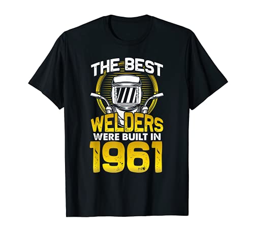 The Best Welders Were Built In 1961 Welder Birthday T-Shirt