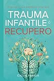 Trauma infantile e recupero: Guarire il suo bambino interiore (Italian Edition)