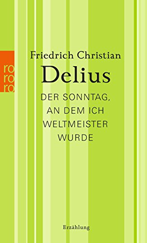 Der Sonntag, an dem ich Weltmeister wurde: Werkausgabe in Einzelbänden (Delius: Werkausgabe in Einz Der Sonntag, an dem ich Weltmeister wurde: Werkausgabe in Einzelbänden (Delius: Werkausgabe in Einz