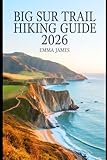 BIG SUR TRAIL HIKING GUIDE 2026: Trail Profile, Maps, Itineraries, and Hidden Adventures along California’s Wild Coast