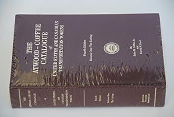 The Atwood-Coffee Catalogue of United States and Canadian Transportation Tokens Fourth Edition Volume One - The Listing
