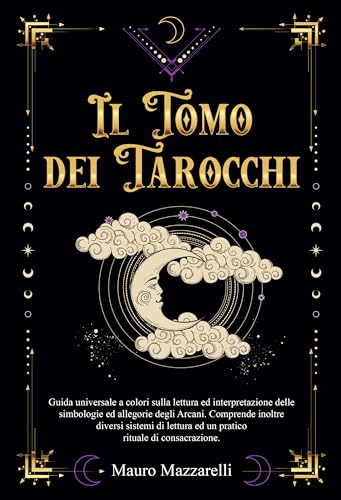Il Tomo dei Tarocchi: Guida Universale a Colori sulla lettura ed ...