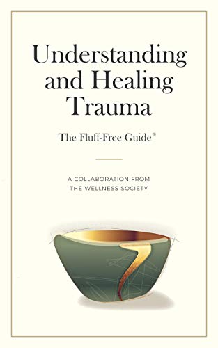 Cover of Understanding and Healing Trauma (The Fluff-Free Guide): A Collaboration from The Wellness Society