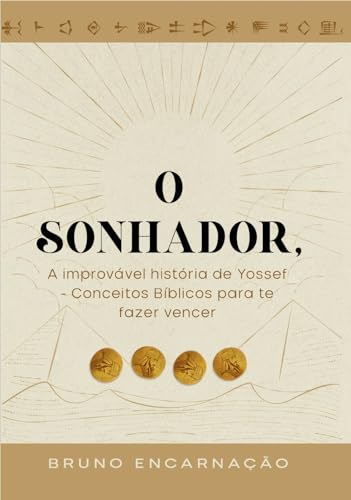 O Sonhador: A improvável história de Yossef [José do Egito] - Conceitos Bíblicos Para Te Fazer Vencer