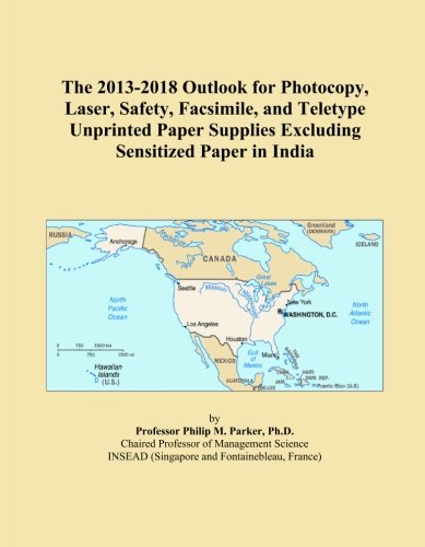 The 2013-2018 Outlook for Photocopy, Laser, Safety, Facsimile, and Teletype Unprinted Paper Supplies Excluding Sensitized Paper in India