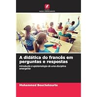A didática do francês em perguntas e respostas: Introdução à epistemologia de uma disciplina emergente (Portuguese Edition)