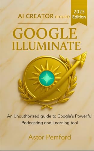 Google Illuminate Guide: AI Creator Empire - Transform Dense Research and Academic Papers into Conversational Audio—Workflows, Best Practices, and the Future of AI-Powered Learning (English Edition)