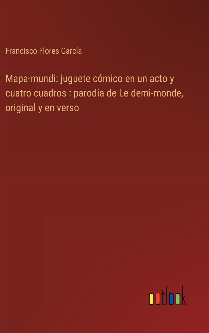 Mapa-mundi: juguete cmico en un acto y cuatro cuadros: parodia de Le demi-monde, original y en verso