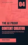 The AI-Proof Content Creator: How to Build an Audience That Follows You, Not the Algorithm (The AI-Proof Series)